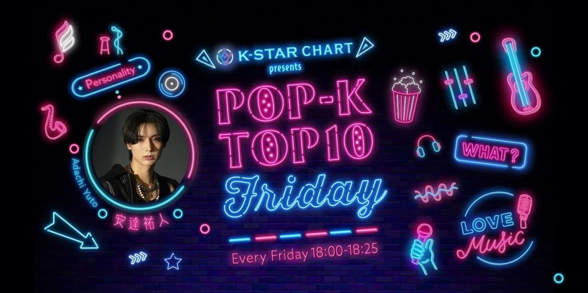 K-STAR CHART presents POP-K TOP 10 Friday Personality Adachi Yuto 安達祐人 WHAT? LOVE Music Every Friday 18:00-18:25