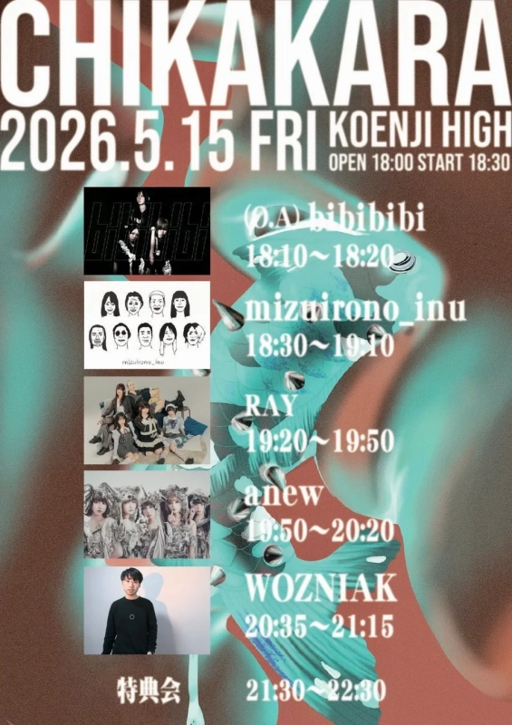 CHIKAKARA 2026.5.15 FRI KOENJI HIGH OPEN 18:00 START 18:30 (O.A) bibibibi 18:10~18:20 mizurono_inu 18:30~19:10 RAY 19:20~19:50 anew 19:50~20:20 WOZNIAK 20:35~21:15 特典会 21:30~22:30